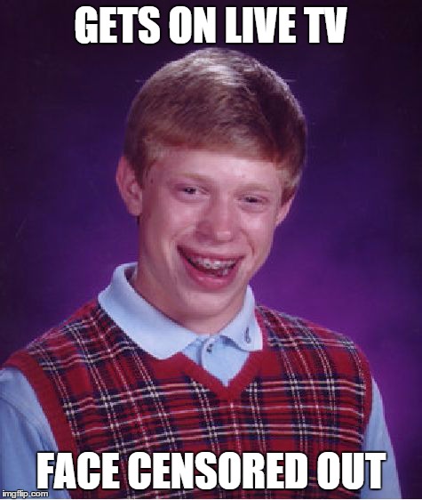 Bad Luck Brian | GETS ON LIVE TV FACE CENSORED OUT | image tagged in memes,bad luck brian | made w/ Imgflip meme maker