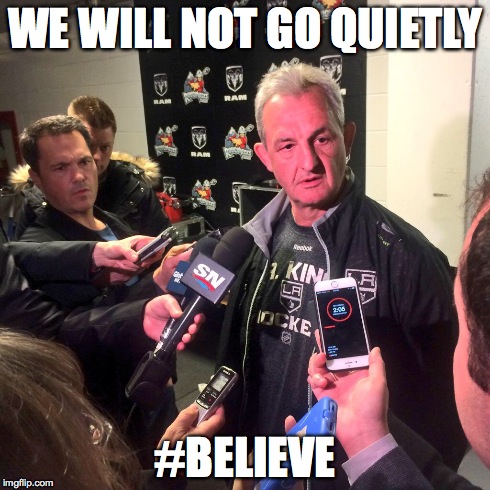 WE WILL NOT GO QUIETLY #BELIEVE | image tagged in daryl sutter,la kings,go kings go,stanley cup final,nhl | made w/ Imgflip meme maker