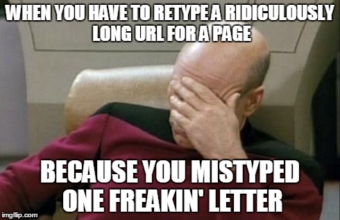 Captain Picard Facepalm | WHEN YOU HAVE TO RETYPE A RIDICULOUSLY LONG URL FOR A PAGE BECAUSE YOU MISTYPED ONE FREAKIN' LETTER | image tagged in memes,captain picard facepalm | made w/ Imgflip meme maker