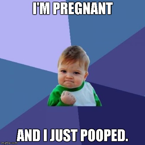 Success Kid | I'M PREGNANT AND I JUST POOPED. | image tagged in memes,success kid | made w/ Imgflip meme maker