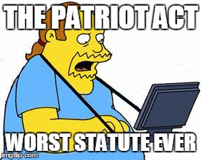 comic book guy | THE PATRIOT ACT WORST STATUTE EVER | image tagged in comic book guy | made w/ Imgflip meme maker