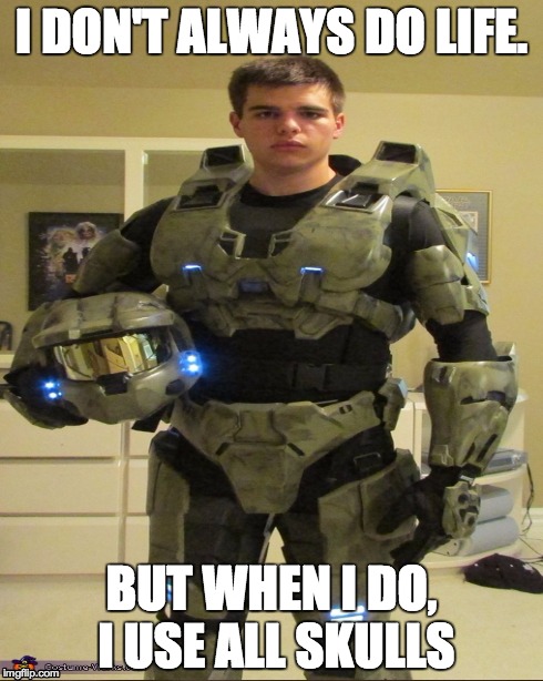 to you noobs living on recruit mode out there. | I DON'T ALWAYS DO LIFE. BUT WHEN I DO, I USE ALL SKULLS | image tagged in halo,the most interesting man in the world | made w/ Imgflip meme maker
