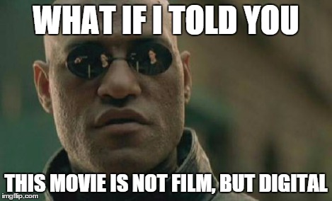 Matrix Morpheus Meme | WHAT IF I TOLD YOU THIS MOVIE IS NOT FILM, BUT DIGITAL | image tagged in memes,matrix morpheus | made w/ Imgflip meme maker