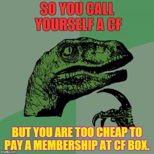 Philosoraptor | SO YOU CALL YOURSELF A CF BUT YOU ARE TOO CHEAP TO PAY A MEMBERSHIP AT CF BOX. | image tagged in memes,philosoraptor | made w/ Imgflip meme maker