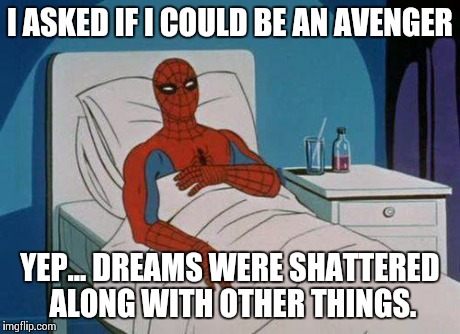Spiderman Hospital | I ASKED IF I COULD BE AN AVENGER YEP... DREAMS WERE SHATTERED ALONG WITH OTHER THINGS. | image tagged in memes,spiderman hospital,spiderman | made w/ Imgflip meme maker