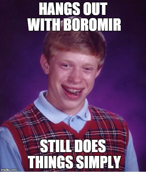 Bad Luck Brian Meme | HANGS OUT WITH BOROMIR STILL DOES THINGS SIMPLY | image tagged in memes,bad luck brian | made w/ Imgflip meme maker
