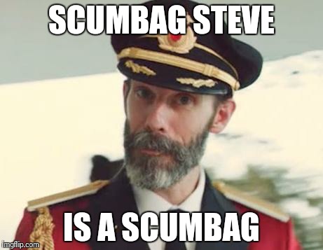 Captain Obvious | SCUMBAG STEVE IS A SCUMBAG | image tagged in captain obvious | made w/ Imgflip meme maker