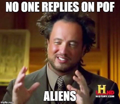 Ancient Aliens Meme | NO ONE REPLIES ON POF ALIENS | image tagged in memes,ancient aliens | made w/ Imgflip meme maker