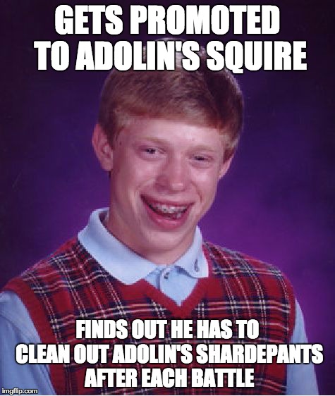 Bad Luck Brian Meme | GETS PROMOTED TO ADOLIN'S SQUIRE FINDS OUT HE HAS TO CLEAN OUT ADOLIN'S SHARDEPANTS AFTER EACH BATTLE | image tagged in memes,bad luck brian | made w/ Imgflip meme maker