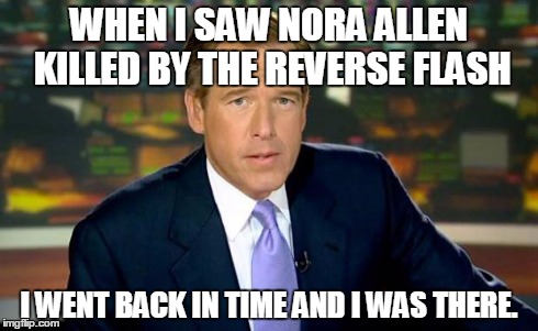 Brian Williams Was There Meme | WHEN I SAW NORA ALLEN KILLED BY THE REVERSE FLASH I WENT BACK IN TIME AND I WAS THERE. | image tagged in memes,brian williams was there | made w/ Imgflip meme maker