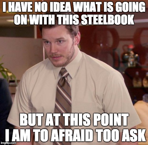 Afraid To Ask Andy Meme | I HAVE NO IDEA WHAT IS GOING ON WITH THIS STEELBOOK BUT AT THIS POINT I AM TO AFRAID TOO ASK | image tagged in memes,afraid to ask andy | made w/ Imgflip meme maker