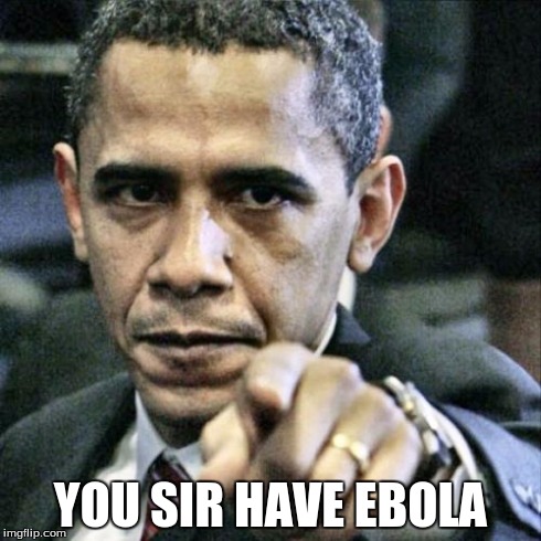 Pissed Off Obama | YOU SIR HAVE EBOLA | image tagged in memes,pissed off obama | made w/ Imgflip meme maker