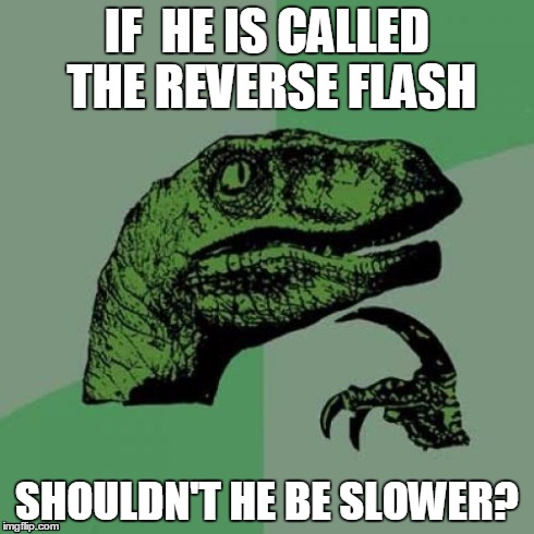 Philosoraptor Meme | IF  HE IS CALLED THE REVERSE FLASH SHOULDN'T HE BE SLOWER? | image tagged in memes,philosoraptor | made w/ Imgflip meme maker