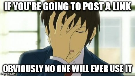 Kyon Facepalm Ver 2 | IF YOU'RE GOING TO POST A LINK OBVIOUSLY NO ONE WILL EVER USE IT | image tagged in kyon facepalm ver 2 | made w/ Imgflip meme maker