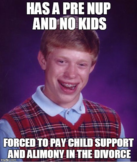 Bad Luck Brian Meme | HAS A PRE NUP AND NO KIDS FORCED TO PAY CHILD SUPPORT AND ALIMONY IN THE DIVORCE | image tagged in memes,bad luck brian | made w/ Imgflip meme maker