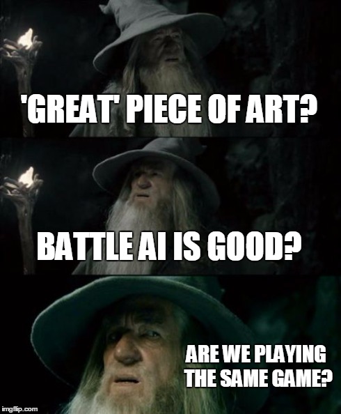 Confused Gandalf Meme | 'GREAT' PIECE OF ART? BATTLE AI IS GOOD? ARE WE PLAYING THE SAME GAME? | image tagged in memes,confused gandalf | made w/ Imgflip meme maker