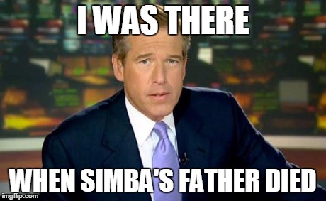 Brian Williams Was There Meme | I WAS THERE WHEN SIMBA'S FATHER DIED | image tagged in memes,brian williams was there | made w/ Imgflip meme maker