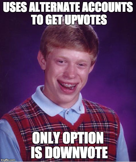 Bad Luck Brian Meme | USES ALTERNATE ACCOUNTS TO GET UPVOTES ONLY OPTION IS DOWNVOTE | image tagged in memes,bad luck brian | made w/ Imgflip meme maker