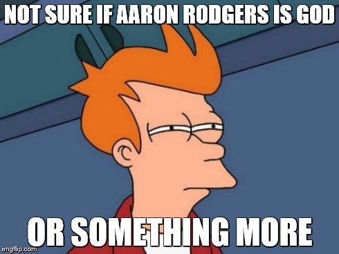 Futurama Fry Meme | NOT SURE IF AARON RODGERS IS GOD OR SOMETHING MORE | image tagged in memes,futurama fry | made w/ Imgflip meme maker