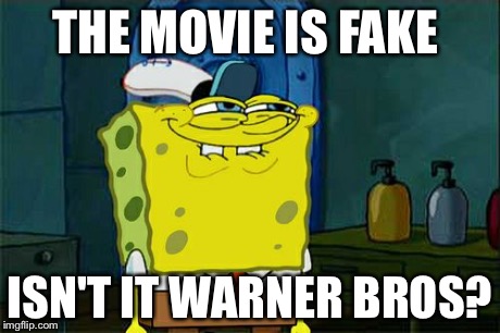 Don't You Squidward Meme | THE MOVIE IS FAKE ISN'T IT WARNER BROS? | image tagged in memes,dont you squidward | made w/ Imgflip meme maker