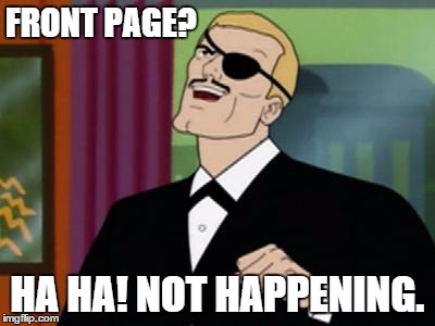 FRONT PAGE? HA HA! NOT HAPPENING. | made w/ Imgflip meme maker