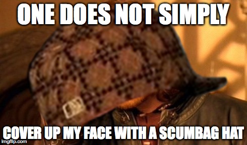 Scumbag take over | ONE DOES NOT SIMPLY COVER UP MY FACE WITH A SCUMBAG HAT | image tagged in funny memes,one does not simply | made w/ Imgflip meme maker