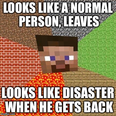 LOOKS LIKE A NORMAL PERSON, LEAVES LOOKS LIKE DISASTER WHEN HE GETS BACK | made w/ Imgflip meme maker