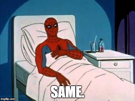 Spiderman in Hospital | SAME. | image tagged in spiderman in hospital | made w/ Imgflip meme maker