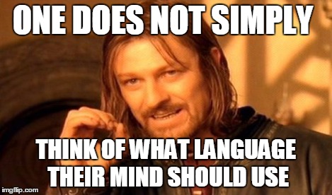 ONE DOES NOT SIMPLY THINK OF WHAT LANGUAGE THEIR MIND SHOULD USE | image tagged in memes,one does not simply | made w/ Imgflip meme maker