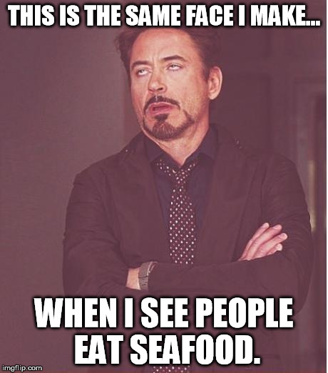 Face You Make Robert Downey Jr | THIS IS THE SAME FACE I MAKE... WHEN I SEE PEOPLE EAT SEAFOOD. | image tagged in memes,face you make robert downey jr | made w/ Imgflip meme maker