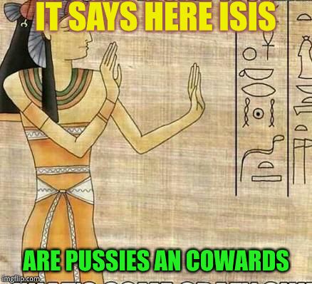 isisucks | IT SAYS HERE ISIS ARE PUSSIES AN COWARDS | image tagged in isisucks | made w/ Imgflip meme maker
