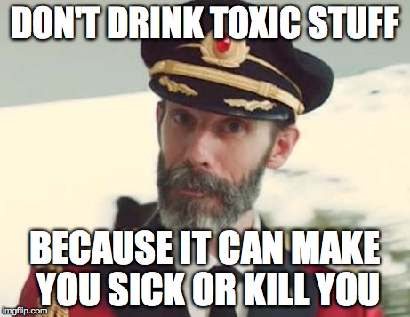 Captain Obvious | DON'T DRINK TOXIC STUFF BECAUSE IT CAN MAKE YOU SICK OR KILL YOU | image tagged in captain obvious | made w/ Imgflip meme maker