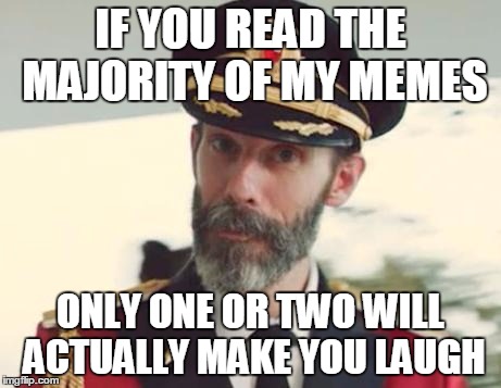 Captain Obvious | IF YOU READ THE MAJORITY OF MY MEMES ONLY ONE OR TWO WILL ACTUALLY MAKE YOU LAUGH | image tagged in captain obvious | made w/ Imgflip meme maker