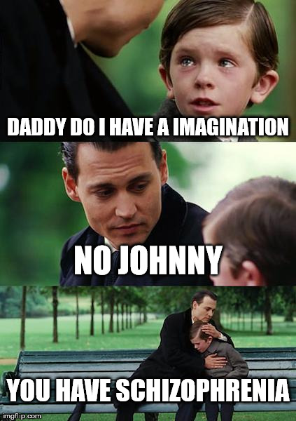 Finding Neverland Meme | DADDY DO I HAVE A IMAGINATION NO JOHNNY YOU HAVE SCHIZOPHRENIA | image tagged in memes,finding neverland | made w/ Imgflip meme maker