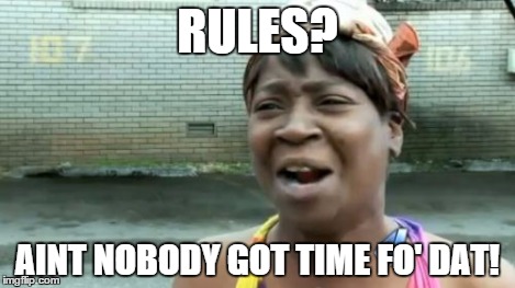 RULES? AINT NOBODY GOT TIME FO' DAT! | image tagged in memes,aint nobody got time for that | made w/ Imgflip meme maker
