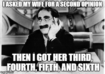 Groucho banned from College Campuses for hate speech? . . .  | I ASKED MY WIFE FOR A SECOND OPINION THEN I GOT HER THIRD, FOURTH, FIFTH, AND SIXTH | image tagged in groucho marx,opinion | made w/ Imgflip meme maker