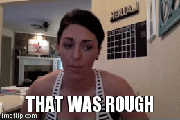 THAT WAS ROUGH | image tagged in gifs | made w/ Imgflip video-to-gif maker