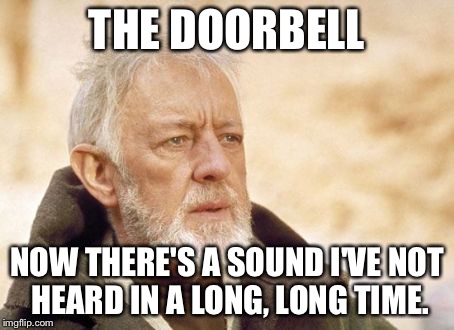 Obi Wan Kenobi | THE DOORBELL NOW THERE'S A SOUND I'VE NOT HEARD IN A LONG, LONG TIME. | image tagged in memes,obi wan kenobi,AdviceAnimals | made w/ Imgflip meme maker