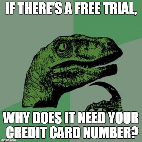 Philosoraptor Meme | IF THERE'S A FREE TRIAL, WHY DOES IT NEED YOUR CREDIT CARD NUMBER? | image tagged in memes,philosoraptor | made w/ Imgflip meme maker