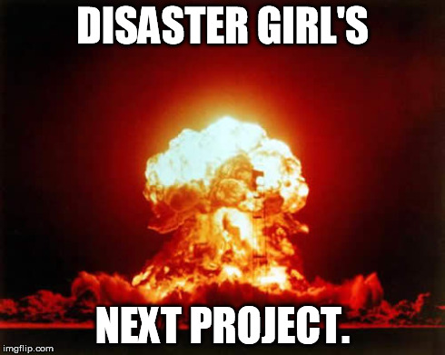 Maybe we should just send her to Iran... | DISASTER GIRL'S NEXT PROJECT. | image tagged in memes,nuclear explosion | made w/ Imgflip meme maker