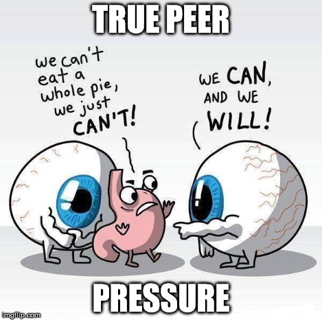 We've all been there | TRUE PEER PRESSURE | image tagged in overeaters,stuffed | made w/ Imgflip meme maker