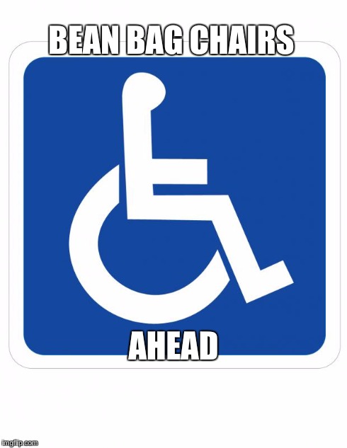 handicap sign | BEAN BAG CHAIRS AHEAD | image tagged in handicap sign | made w/ Imgflip meme maker