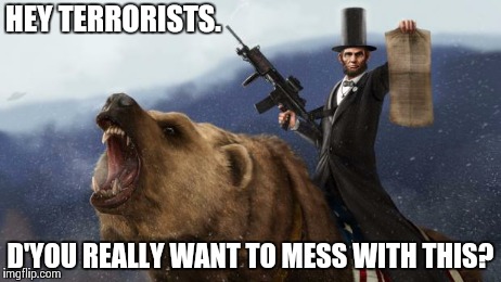 HEY TERRORISTS. D'YOU REALLY WANT TO MESS WITH THIS? | image tagged in abe lincoln bear | made w/ Imgflip meme maker