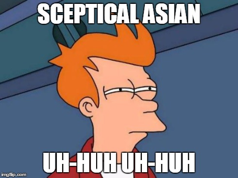 Futurama Fry | SCEPTICAL ASIAN UH-HUH UH-HUH | image tagged in memes,futurama fry | made w/ Imgflip meme maker