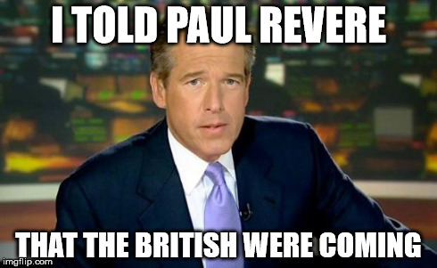 Brian Williams Was There Meme | I TOLD PAUL REVERE THAT THE BRITISH WERE COMING | image tagged in memes,brian williams was there | made w/ Imgflip meme maker