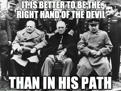 IT IS BETTER TO BE THE RIGHT HAND OF THE DEVIL THAN IN HIS PATH | image tagged in wwii,what,bulldog,our president,stalin | made w/ Imgflip meme maker