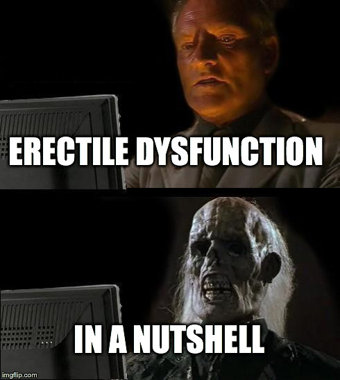 I'll Just Wait Here | ERECTILE DYSFUNCTION IN A NUTSHELL | image tagged in memes,ill just wait here | made w/ Imgflip meme maker