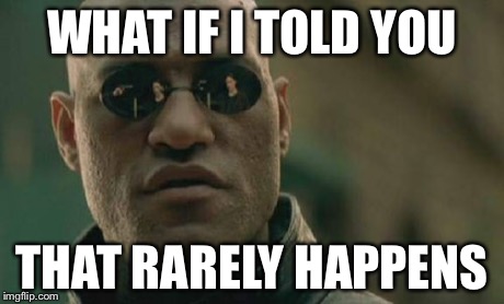 Matrix Morpheus Meme | WHAT IF I TOLD YOU THAT RARELY HAPPENS | image tagged in memes,matrix morpheus | made w/ Imgflip meme maker