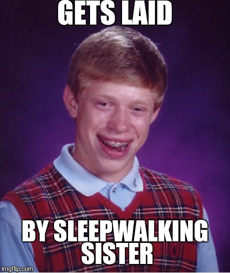 GETS LAID BY SLEEPWALKING SISTER | image tagged in memes,bad luck brian | made w/ Imgflip meme maker