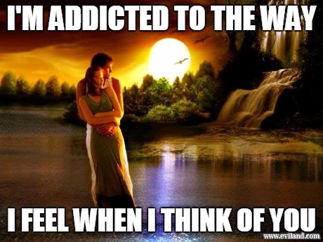 Romantic 1 | I'M ADDICTED TO THE WAY I FEEL WHEN I THINK OF YOU | image tagged in romance | made w/ Imgflip meme maker
